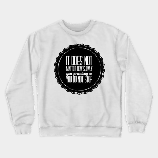 it does not matter how slowly you go as long as you do not stop Crewneck Sweatshirt by GMAT